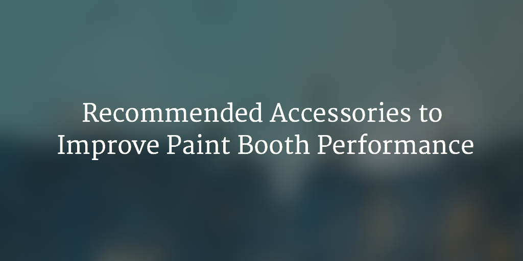 Paint Booth Accessories to Improve Performance