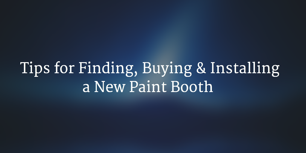 Tips for Finding, Buying & Installing a New Paint Booth
